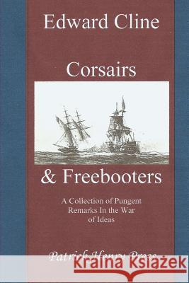 Corsairs & Freebooters: A Collection of Pungent Remarks In the War of Ideas Cline, Edward 9781481804509 Createspace