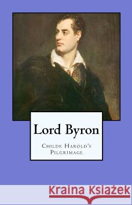 Lord Byron: Childe Harold's Pilgrimage George Gordon Lor J. M. Beach 9781481806176 Createspace