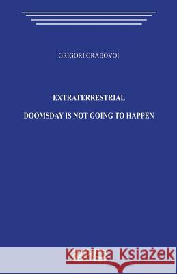 Extraterrestrial. Doomsday Is Not Going to Happen. Grigori Grabovoi 9781481806961