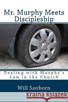 Mr. Murphy Meets Discipleship: Dealing with Murphy's Law in the Church Will Sanborn 9781481807913