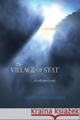 The Village of S'fat: A collection of poetry Fleischman, Joseph L. 9781481809085