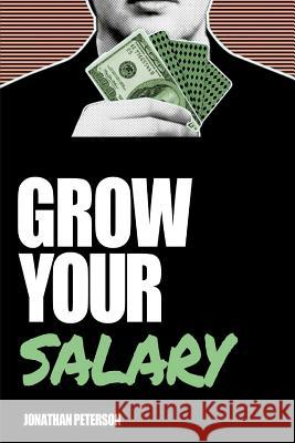 Grow Your Salary Jonathan Peterson 9781481810722 Createspace