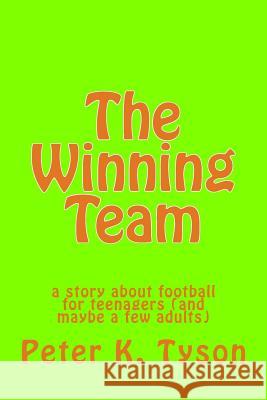 The Winning Team: a story about football for teenagers (and maybe a few adults) Tyson, Peter K. 9781481811484 Createspace
