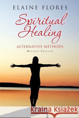 Spiritual Healing Alternative Methods Elaine Flores 9781481812337 Createspace