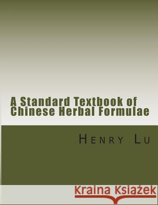 A Standard Textbook of Chinese Herbal Formulae Henry C. Lu 9781481813860 Createspace