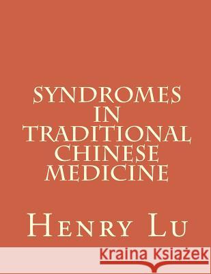 Syndromes in Traditional Chinese Medicine Henry C. Lu 9781481814058 Createspace