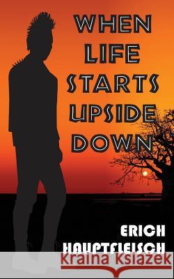 When life starts upside down...: A story of suffering, perseverance and Hope Hauptfleisch, Erich 9781481814416