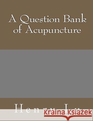 A Question Bank of Acupuncture Henry C. Lu 9781481814539 Createspace