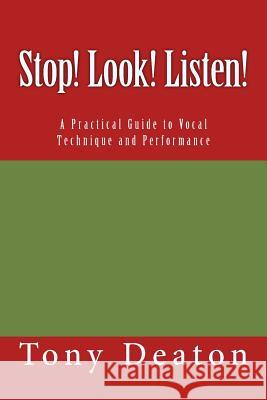Stop! Look! Listen!: A Practical Guide to Vocal Technique and Performance MR Tony Deaton 9781481814980 Createspace