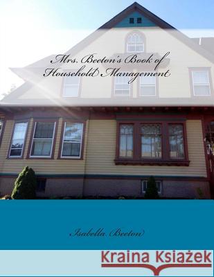 Mrs. Beeton's Book of Household Management Mrs Isabella Beeton Thomas Adamo 9781481815260 Createspace