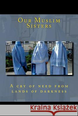 Our Muslim Sisters: A cry of need from lands of darkness. Zwemer, Samuel M. 9781481815314 Createspace