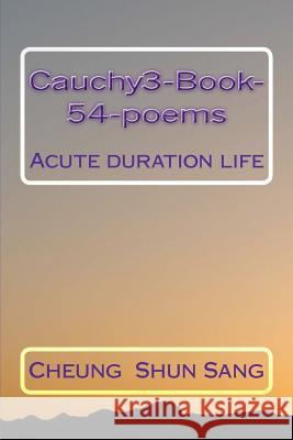 Cauchy3-Book-54-poems: Acute duration life Sang, Cheung Shun 9781481815857 Createspace