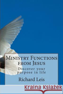 Ministry Functions from Jesus: Discover your purpose in life Leis, Richard E. 9781481816274