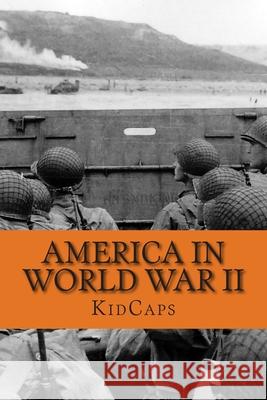 America in World War II: A History Just for Kids! Kidcaps 9781481818384 Createspace