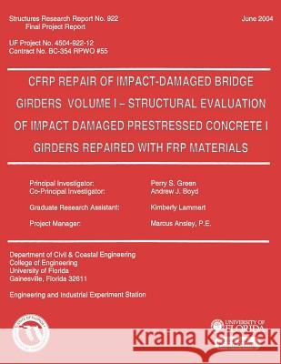 CFRP Repair of Impact-Damaged Bridge Girders Volume 1 -- Strcutural Evaluation of Impact Damaged Prestressed Concrete 1 Girders Repaired with FRP Mate Boyd, Andrew J. 9781481821605