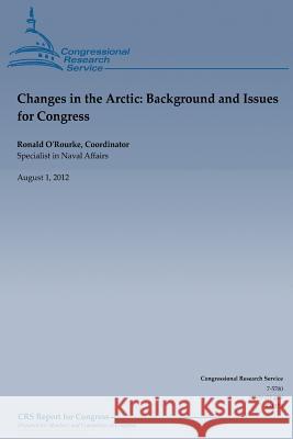 Changes in the Arctic: Background and Issues for Congess Ronald O'Rourke 9781481821636 Createspace
