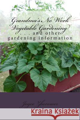 Grandma's No Work Vegetable Gardening: . . . and other gardening information Zborower M. a., Joyce 9781481822824 Createspace