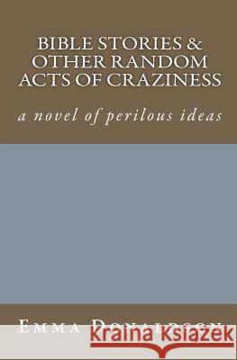 Bible Stories and Other Random Acts of Craziness Emma Donaldson 9781481823395