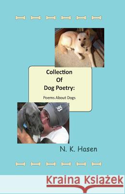 Collection of Dog Poetry: Poems About Dogs Hasen, N. K. 9781481824668 Createspace