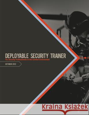 Deployable Security Trainer: For Security Professionals In the Combat Environment Defense, U. S. Department of 9781481825504 Createspace