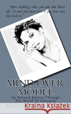 Mind Over Model: An Internal Journey Through The World Of Externals Williams, Natashia 9781481825702