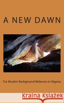 A New Dawn for Muslim Background Believers in Nigeria Ibrahim 9781481827904