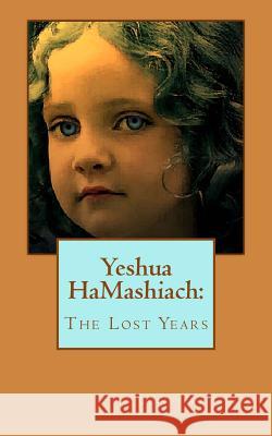 Yeshua HaMashiach: The Lost Years Ashley, Christian 9781481828314 Createspace