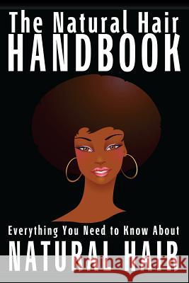 The Natural Hair Handbook: Everything You Need to Know About Natural Hair Jones, Shawntay 9781481829717 Createspace