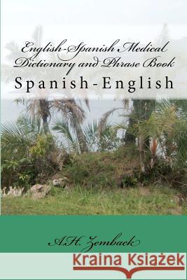 English-Spanish Medical Dictionary and Phrase Book: Spanish-English A. H. Zemback 9781481830249 Createspace