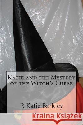 Katie and the Mystery of the Witch's Curse P. Katie Barkley 9781481831154 Createspace