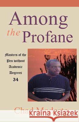 Among the Profane: Masters of the Pen without Academic Degrees 34 Modeste, Chad 9781481832571 Createspace