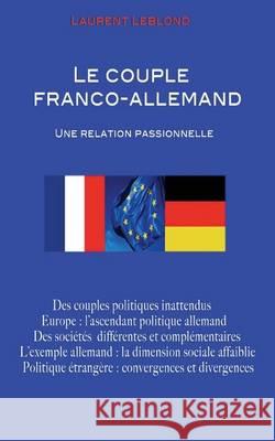 Le couple franco-allemand: Une relation passionnelle Leblond, Laurent 9781481833196 Createspace