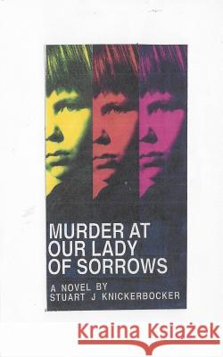 Murder at Our Lady of Sorrows Stuart J. Knickerbocker 9781481834070 Createspace