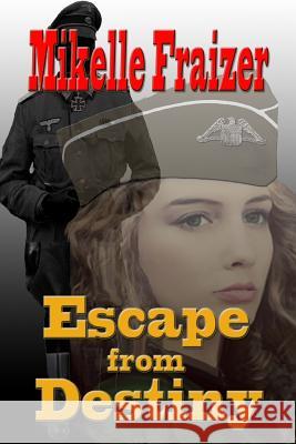 Escape From Destiny: A WWII Action/Romance Fraizer, Mikelle 9781481834414