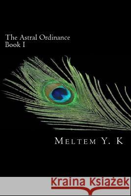 The Astral Ordinance Meltem y. K 9781481836258 Createspace