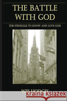The Battle With God: The struggle to know and love God Hodges, Wes 9781481836692
