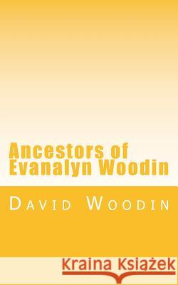 Ancestors of Evanalyn Woodin David Woodin 9781481838443 Createspace
