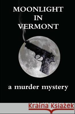 Moonlight in Vermont: A Murder Mystery Michael H. Friedmann 9781481840507