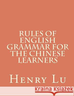 Rules of English Grammar for the Chinese Learners Henry C. Lu 9781481841214 Createspace