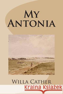 My Antonia Willa Cather 9781481842303 Createspace