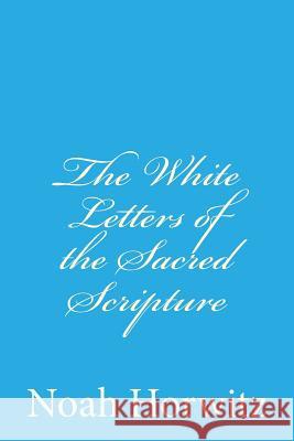 The White Letters of the Sacred Scripture: The Continuum, The Code, and the Permuted Book Horwitz, Noah 9781481843393 Createspace