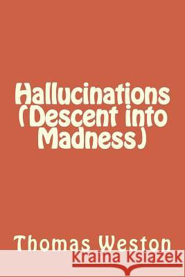 Hallucinations (Descent into Madness) Weston, Thomas 9781481844734 Createspace