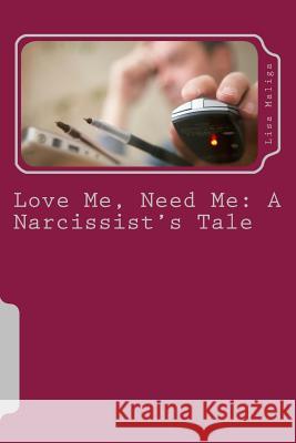 Love Me, Need Me: A Narcissist's Tale Lisa Maliga 9781481845861 Createspace