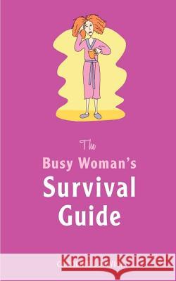 The Busy Woman's Survival Guide: 100 tips to reclaim your life! Lodwick, Caroline 9781481846035