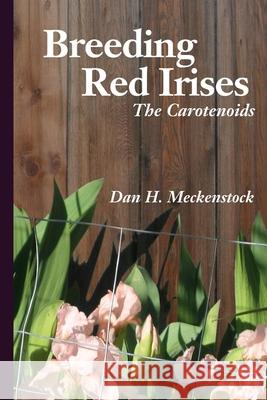 Breeding Red Irises: The Carotenoids Dan H. Meckenstock 9781481848565 Createspace Independent Publishing Platform