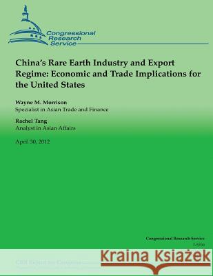 China's Rare Earth Industry and Export Regime: Economic and Trade Implications for the United States Wayne M. Morrison Rachel Tang 9781481849210