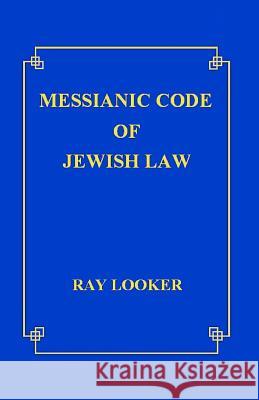 Messianic Code of Jewish Law Dr Ray Looke 9781481850179 Createspace