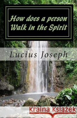 How does a person Walk in the Spirit Joseph, Lucius 9781481850605 Createspace