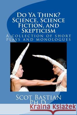 Do Ya Think? Science, Science Fiction, and Skepticism Bastian Ph. D., Scot 9781481850636 Createspace