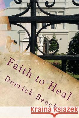 Faith to Heal Derrick Beech 9781481851725 Createspace